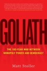 Goliath: The 100-Year War Between Monopoly Power and Democracy By Matt Stoller Cover Image