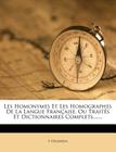 Les Homonymes Et Les Homographes de la Langue Francaise, Ou Traites Et Dictionnaires Complets, ...... Cover Image