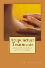 Acupuncture Treatments: Everything You Need to Know about Acupuncture for Fertility, Pain, Weight Loss and More. Cover Image