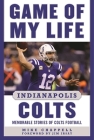 Game of My Life Indianapolis Colts: Memorable Stories of Colts Football By Mike Chappell, Jim Irsay (Foreword by) Cover Image
