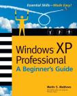 Windows (R) XP Professional: A Beginner's Guide (Beginner's Guides (Osborne)) By Martin S. Matthews (Conductor) Cover Image