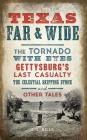 Texas Far and Wide: The Tornado with Eyes, Gettysburg's Last Casualty, the Celestial Skipping Stone and Other Tales By E. R. Bills Cover Image