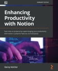 Enhancing Productivity with Notion: Save time on projects by supercharging your productivity with Notion's powerful features and templates Cover Image