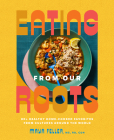 Eating from Our Roots: 80+ Healthy Home-Cooked Favorites from Cultures Around the World (Goop Press) By Maya Feller, MS, RD,CDN Cover Image