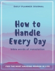 How to Handle Every Day - Bible Words of Consolation - Daily Planner Journal: Practical Organization and Effective Motivation in Everyday Activities f By Mark First Denmark Cover Image