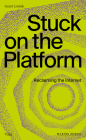 Stuck on the Platform: Reclaiming the Internet By Geert Lovink Cover Image