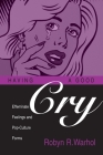 HAVING A GOOD CRY: EFFEMINATE FEELINGS & POP-CULTURE FORMS (THEORY INTERPRETATION NARRATIV) By ROBYN R. WARHOL Cover Image
