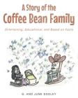 A Story of the Coffee Bean Family: Entertaining, Educational, and Based on Facts By G. and June Dooley Cover Image