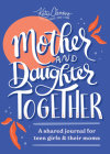Mother and Daughter Together: A shared journal for teen girls & their moms By Katie Clemons Cover Image