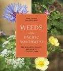 Weeds of the Pacific Northwest: 368 Unwanted Plants and How to Control Them By Sami Gray, Mark Turner Cover Image