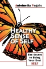 Healthy Sense of Self: The Secret to Being Your Best Self (Revised Edition) By Antoinetta Vogels Cover Image