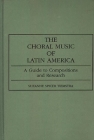 The Choral Music of Latin America: A Guide to Compositions and Research (Music Reference Collection) By Suzanne Spicer Tiemstra Cover Image