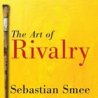 The Art of Rivalry Lib/E: Four Friendships, Betrayals, and Breakthroughs in Modern Art Cover Image