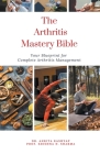 The Arthritis Mastery Bible: Your Blueprint For Complete Arthritis Management By Ankita Kashyap, Prof Krishna N. Sharma Cover Image