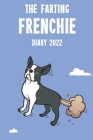 The Farting Frenchie Diary 2022: Cute full year 2022 185 page diary journal notebook for Farting French Bulldog Dog Lovers By Farting French Bulldog Book Store Cover Image