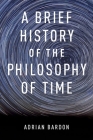 Brief History of the Philosophy of Time By Adrian Bardon Cover Image