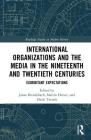 International Organizations and the Media in the Nineteenth and Twentieth Centuries: Exorbitant Expectations (Routledge Studies in Modern History) By Jonas Brendebach (Editor), Martin Herzer (Editor), Heidi Tworek (Editor) Cover Image