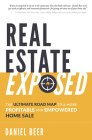 Real Estate Exposed: The Ultimate Road Map to a More Profitable and Empowered Home Sale By Daniel Beer Cover Image