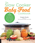 The Slow Cooker Baby Food Cookbook: 125 Recipes for Low-Fuss, High-Nutrition, and All-Natural Purees, Cereals, and Finger Foods By Maggie Meade Cover Image