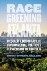 Race and the Greening of Atlanta: Inequality, Democracy, and Environmental Politics in an Ascendant Metropolis (Environmental History and the American South) By Christopher C. Sellers Cover Image