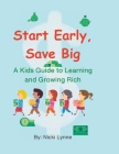 Start Early, Save Big: A Kids' Guide to Learning and Growing Rich Cover Image