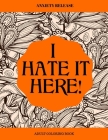 I Hate It Here: Anxiety Release Adult Coloring Book Cover Image