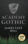 Academy Gothic By James Tate Hill Cover Image