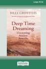 Deep Time Dreaming: Uncovering Ancient Australia (16pt Large Print Edition) By Billy Griffiths Cover Image