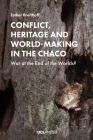 Conflict, Heritage and World-Making in the Chaco: War at the End of the Worlds? By Esther Breithoff Cover Image