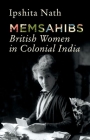 Memsahibs: British Women in Colonial India By Ipshita Nath Cover Image