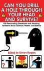 Can You Drill a Hole Through Your Head and Survive?: 180 Fascinating Questions and Amazing Answers about Science, Health, and Nature By Simon Rogers (Editor) Cover Image