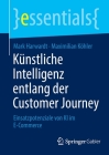 Künstliche Intelligenz Entlang Der Customer Journey: Einsatzpotenziale Von KI Im E-Commerce (Essentials) By Mark Harwardt, Maximilian Köhler Cover Image