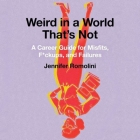 Weird in a World That's Not: A Career Guide for Misfits, F*ckups, and Failures By Jennifer Romolini, Em Eldridge (Read by) Cover Image