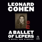 A Ballet of Lepers: A Novel and Stories By Leonard Cohen, Ottessa Moshfegh (Read by) Cover Image