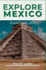 Explore Mexico: Travel Guide By The Citi-Scaper Cover Image