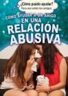 Cómo Ayudar a Un Amigo En Una Relación Abusiva (Helping a Friend in an Abusive Relationship) Cover Image