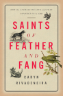 Saints of Feather and Fang: How the Animals We Love and Fear Connect Us to God By Caryn Rivadeneira Cover Image