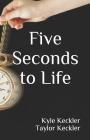 Five Seconds to Life By Taylor Keckler, Kyle Keckler Cover Image