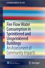 Fire Flow Water Consumption in Sprinklered and Unsprinklered Buildings: An Assessment of Community Impacts (Springerbriefs in Fire) By Code Consultants Inc Cover Image