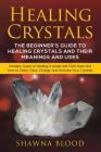 Healing Crystals: The Beginner's Guide to Healing Crystals and Their Meanings and Uses: Includes Types of Healing Crystals and Their Use By Shawna Blood Cover Image