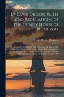 By-laws, Orders, Rules and Regulations of the Trinity House of Montreal: Ordained 15th February, 1860, Sanctioned 8th March, 1860, Published 31st Marc By Trinity House of Montreal (Created by) Cover Image