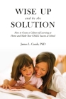 Wise Up and Be the Solution: How to Create a Culture of Learning at Home and Make Your Child a Success in School Cover Image