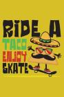 Ride a Taco Enjoy a Skate: Funny Taco riding a Skateboard - Mexican Food By Leon Velez Cover Image