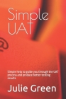 Simple UAT: Simple help to guide you through the UAT process and produce better testing results Cover Image