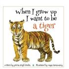 When I Grow Up I Want to Be a Tiger By Prerna Singh Bindra, Maya Ramaswamy (Illustrator) Cover Image