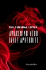 The Sensual Lover: Awakening Your Inner Aphrodite By Nichole Muir Cover Image
