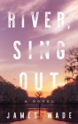 River, Sing Out By James Wade Cover Image