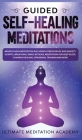 Guided Self-Healing Meditations: Mindfulness Meditation Including Stress Relief and Anxiety Scripts, Breathing, Panic Attacks, Meditation for Deep Sle By Ultimate Meditation Academy Cover Image