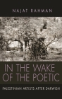 In the Wake of the Poetic: Palestinian Artists After Darwish (Contemporary Issues in the Middle East) By Najat Rahman Cover Image