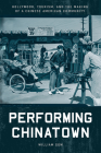 Performing Chinatown: Hollywood, Tourism, and the Making of a Chinese American Community (Asian America) By William Gow Cover Image